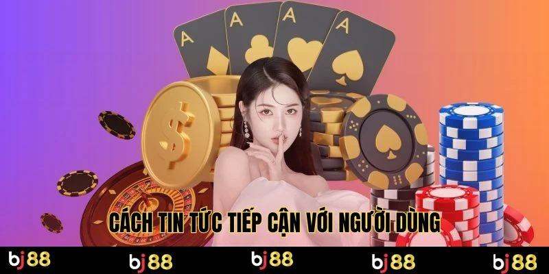 Cách tin tức tiếp cận với người dùng