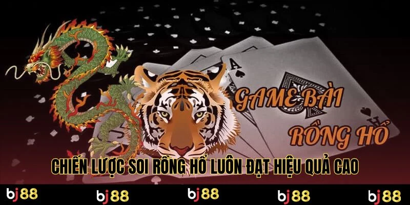 Chiến lược soi rồng hổ luôn đạt hiệu quả cao