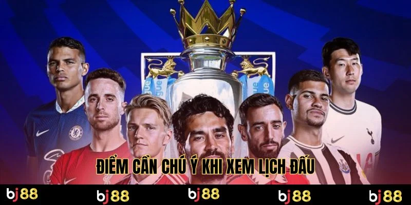 Điểm cần chú ý khi xem lịch đấu