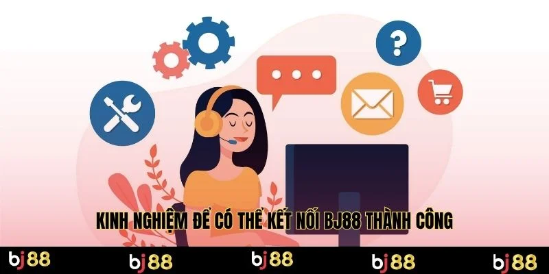 Kinh nghiệm để có thể kết nối BJ88 thành công