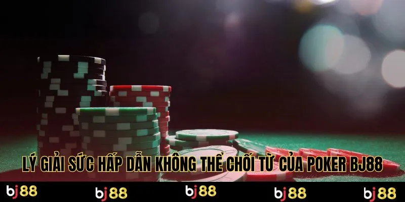 Lý giải sức hấp dẫn không thể chối từ của Poker Bj88