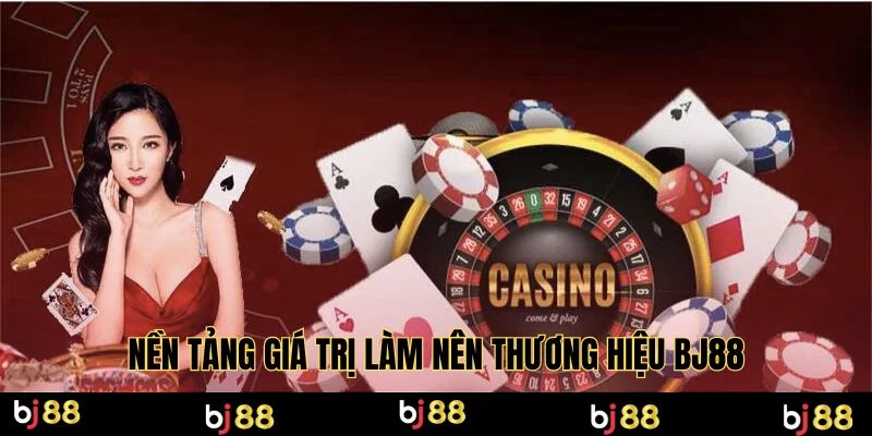 Nền tảng giá trị làm nên thương hiệu BJ88
