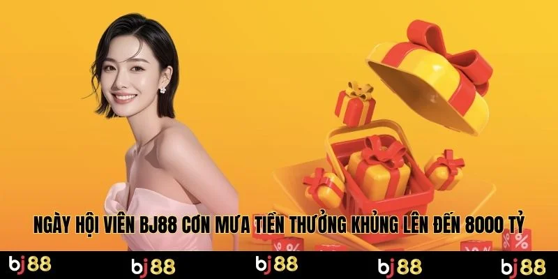 Ngày hội viên BJ88 cơn mưa tiền thưởng khủng lên đến 8000 tỷ