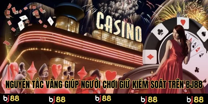 Nguyên tắc vàng giúp người chơi giữ kiểm soát trên BJ88