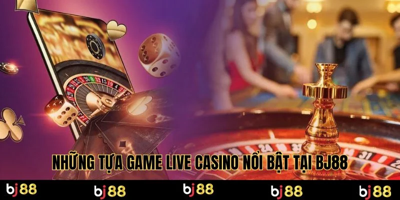 Những tựa game live casino nổi bật tại BJ88