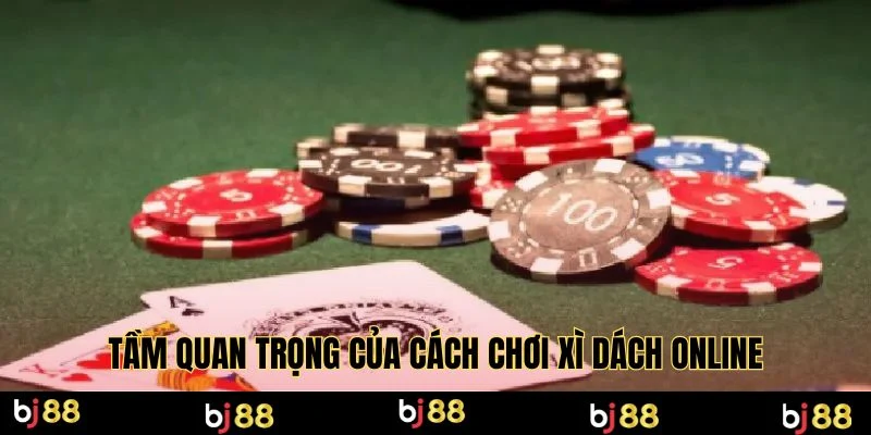 Tầm quan trọng của cách chơi xì dách online