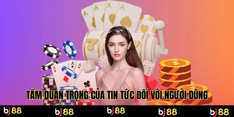 Tầm quan trọng của tin tức đối với người dùng