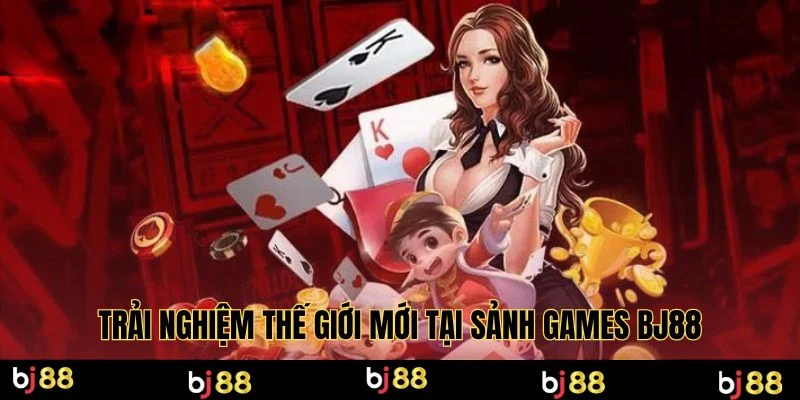 Trải nghiệm thế giới mới tại sảnh games BJ88
