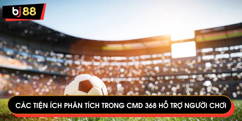 Các tiện ích phân tích trong CMD 368 hỗ trợ người chơi