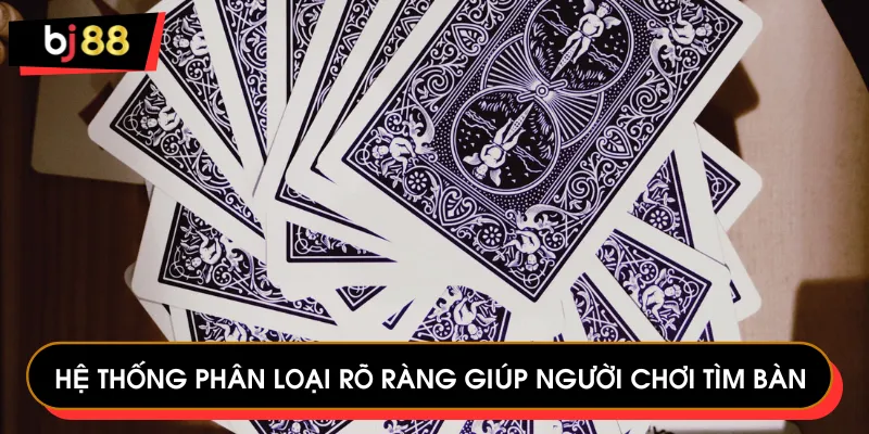 Hệ thống phân loại rõ ràng giúp người chơi tìm bàn 